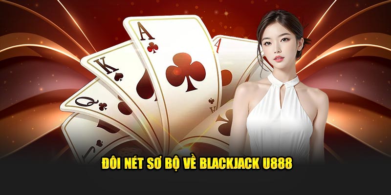 Đôi nét sơ bộ về Blackjack U888